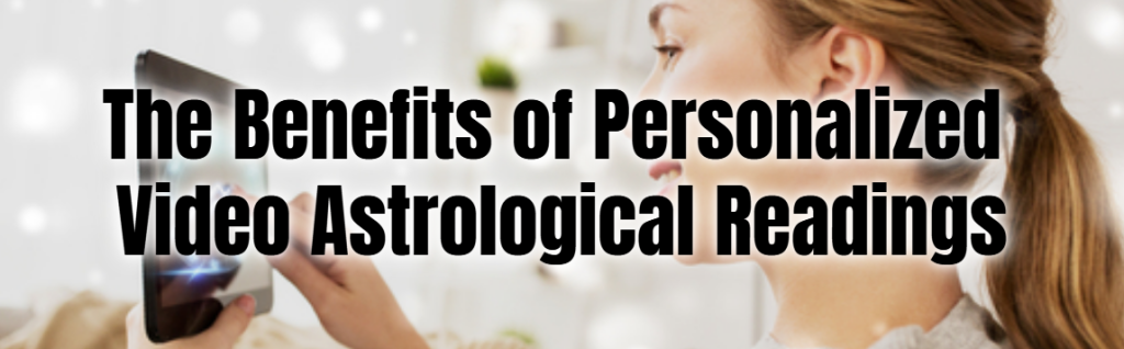 The Benefits of Personalized Video Astrological Readings